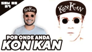O SOM DO K7: Por onde anda KON KAN?