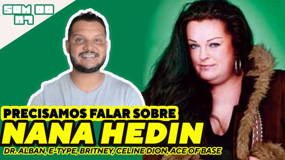 O SOM DO K7: Precisamos falar sobre NANA HEDIN – DR. ALBAN, E-TYPE, BRITNEY, CELINE, ACE OF BASE