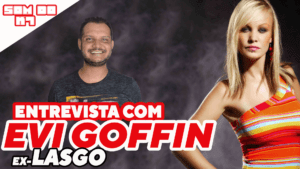 O SOM DO K7: EVI GOFFIN (ex-LASGO) entrevista exclusiva completa