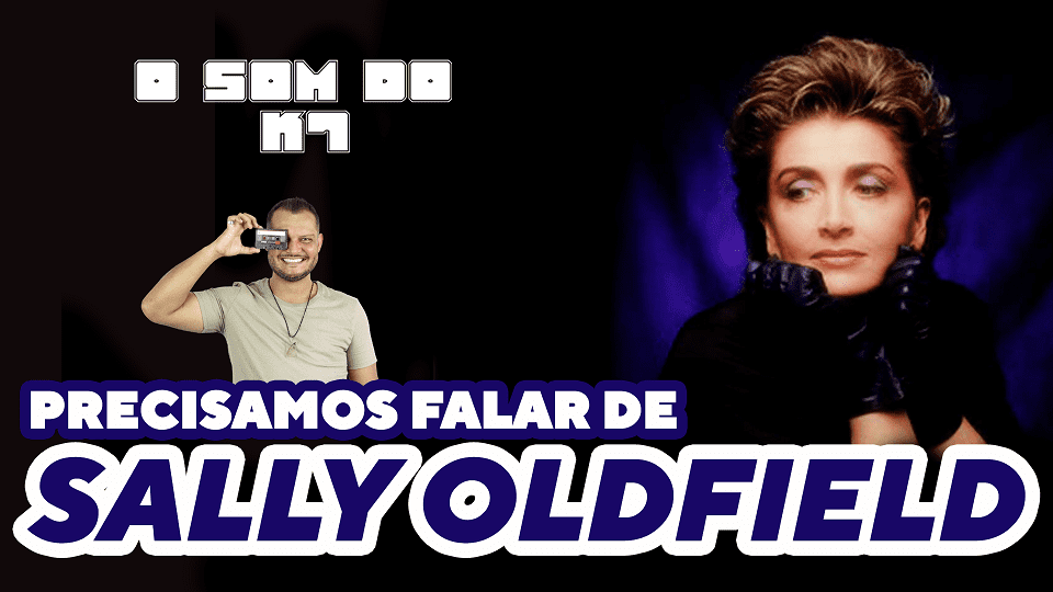 O SOM DO K7: MIRRORS – Precisamos falar sobre SALLY OLDFIELD | O SOM DO K7