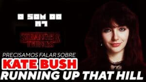 STRANGER THINGS – PRECISANDO FALAR SOBRE RUNNING UP THAT HILL…