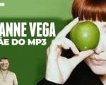 O SOM DO K7: SUZANNE VEGA A MÃE DO FORMATO MP3