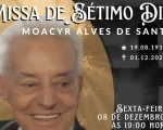A Missa de Sétimo Dia de Moacyr Alves de Santana acontecerá no dia 08 de dezembro, às 19 horas. O local será na Paróquia São Cristóvão, na rua Mato Grosso 1056, no bairro Sidil, em Divinópolis.