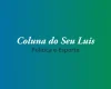 Coluna do Seu Luis – destaques do esporte e política