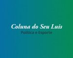 Coluna do Seu Luis – confira os destaques da política e esporte nesta segunda-feira (25/03)