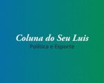 Coluna do Seu Luis — confira os destaques da política e esporte nesta quinta-feira (25/04)