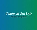 Coluna do Seu Luis — confira os destaques da política e esporte nesta segunda-feira (06/05)