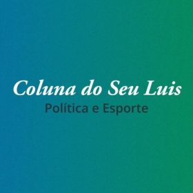 Coluna do Seu Luis &mdash; confira os destaques da pol&iacute;tica e esporte nesta ter&ccedil;a-feira (07/05)