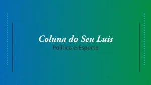 Coluna do Seu Luis &mdash; confira os destaques da pol&iacute;tica e esporte nesta quinta-feira (27/06)
