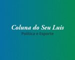 Coluna do Seu Luis — confira os destaques da política e esporte nesta segunda-feira (10/06)