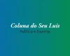 Coluna do Seu Luis — confira os destaques da política e esporte nesta terça-feira (11/06)