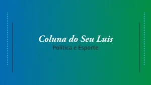Coluna do Seu Luis &mdash; confira os destaques da pol&iacute;tica e esporte nesta segunda-feira (15/07)