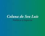 Coluna do Seu Luis — confira os destaques da política e esporte nesta sexta-feira (26/07)
