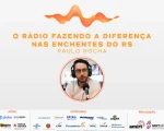 O rádio fazendo a diferença nas enchentes do Rio Grande do Sul: Paulo Rocha está confirmado no Inovamídia