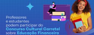 Professores e estudantes podem participar do Concurso Cultural Carretel sobre Educa&ccedil;&atilde;o Financeira