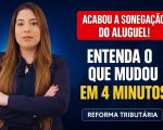 Reforma Tributária muda os aluguéis? Entenda o que o governo aprovou!