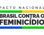 “Brasil Contra o Feminicídio”: novo pacto para enfrentar a violência de gênero
